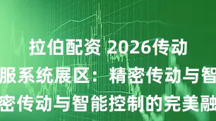 拉伯配资 2026传动展】减速伺服系统展区：精密传动与智能控制的完美融合